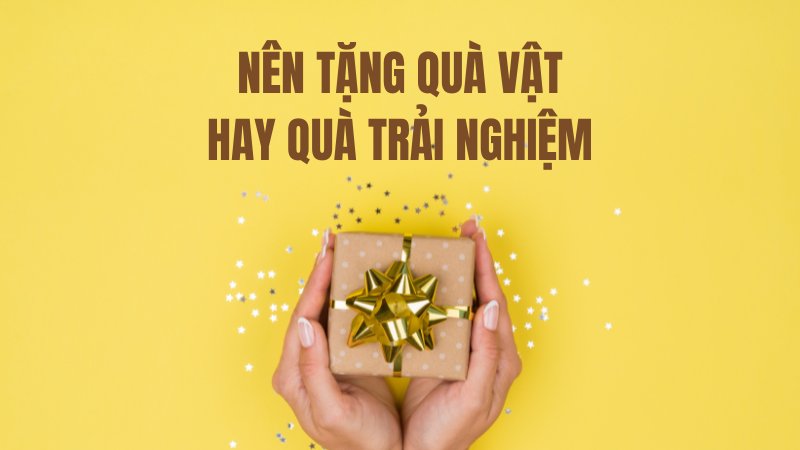 qua vat chat hay qua trai nghiem