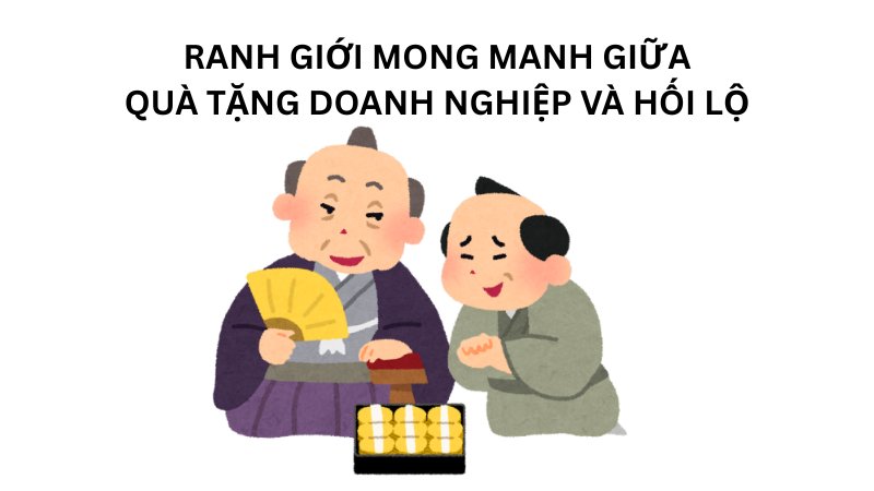 Phân biệt quà tặng doanh nghiệp và hối lộ